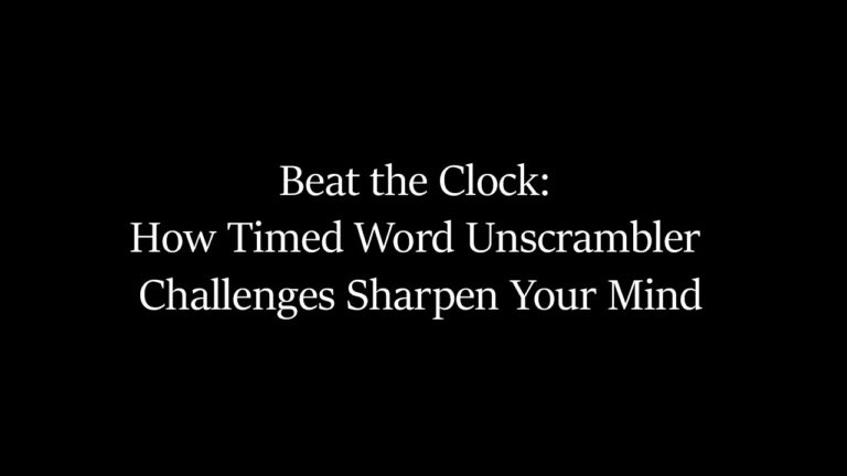 Beat the Clock - How Timed Word Unscrambler Challenges Sharpen Your Mind