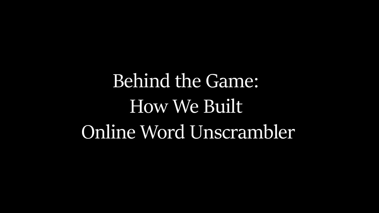 Behind the Game - How We Built Online Word Unscrambler