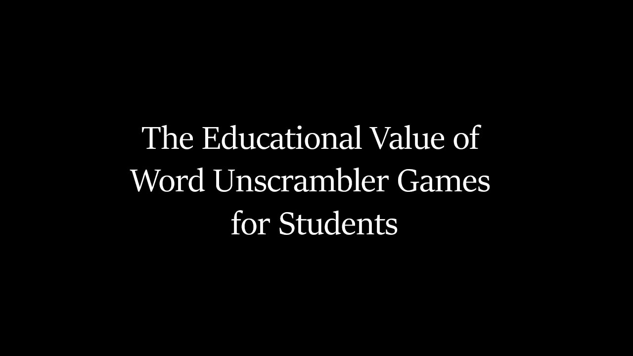 The Educational Value of Word Unscrambler Games for Students