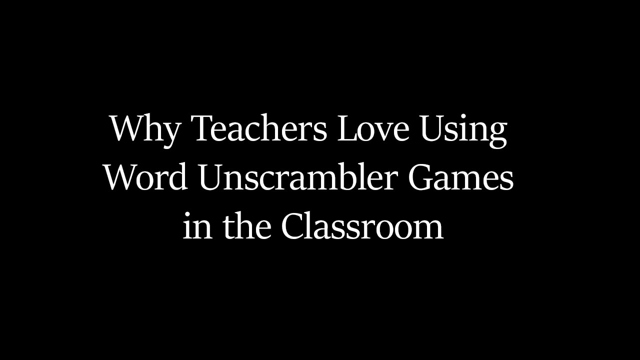 Why Teachers Love Using Word Unscrambler Games in the Classroom